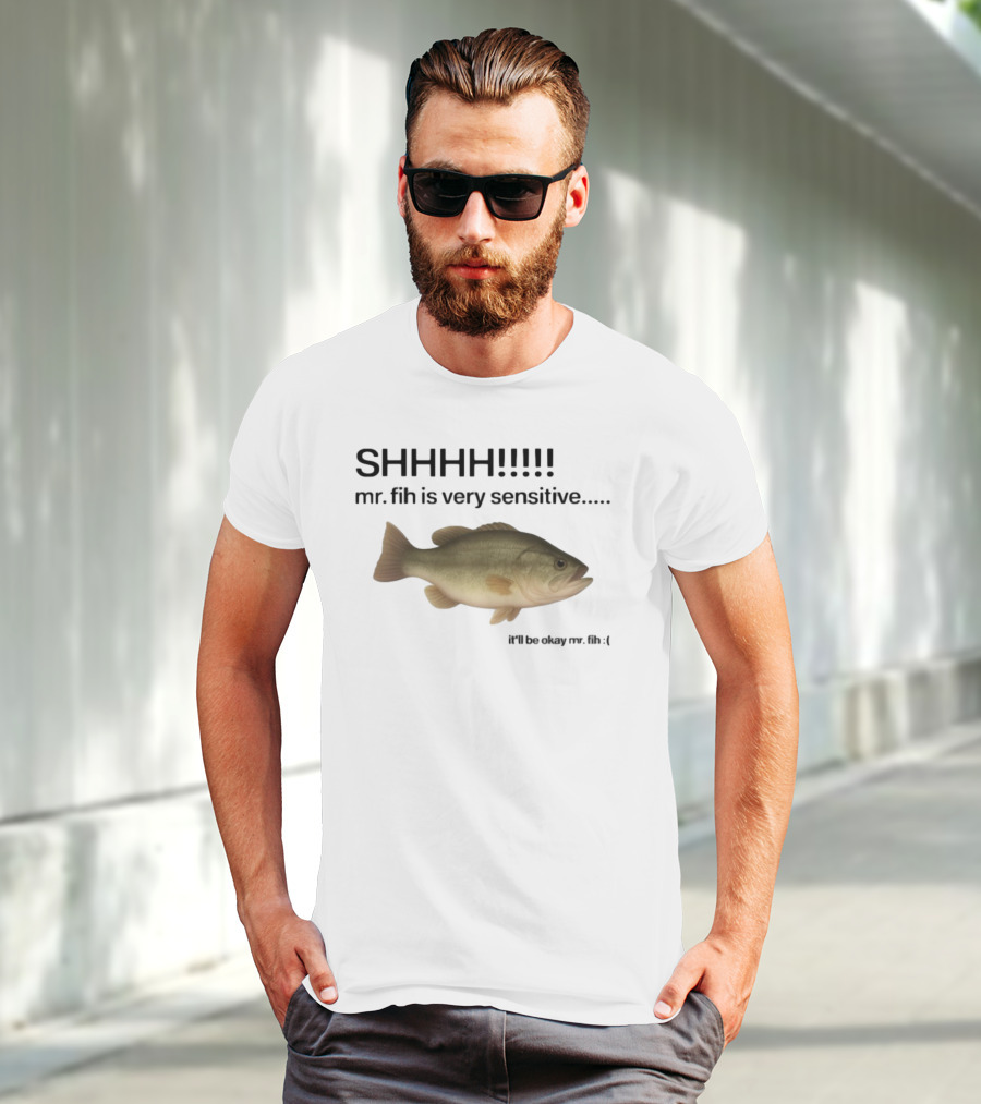 SHHHH Mr. Fih Is Very Sensitive It'll Be Okay Mr. Fih T-Shirt