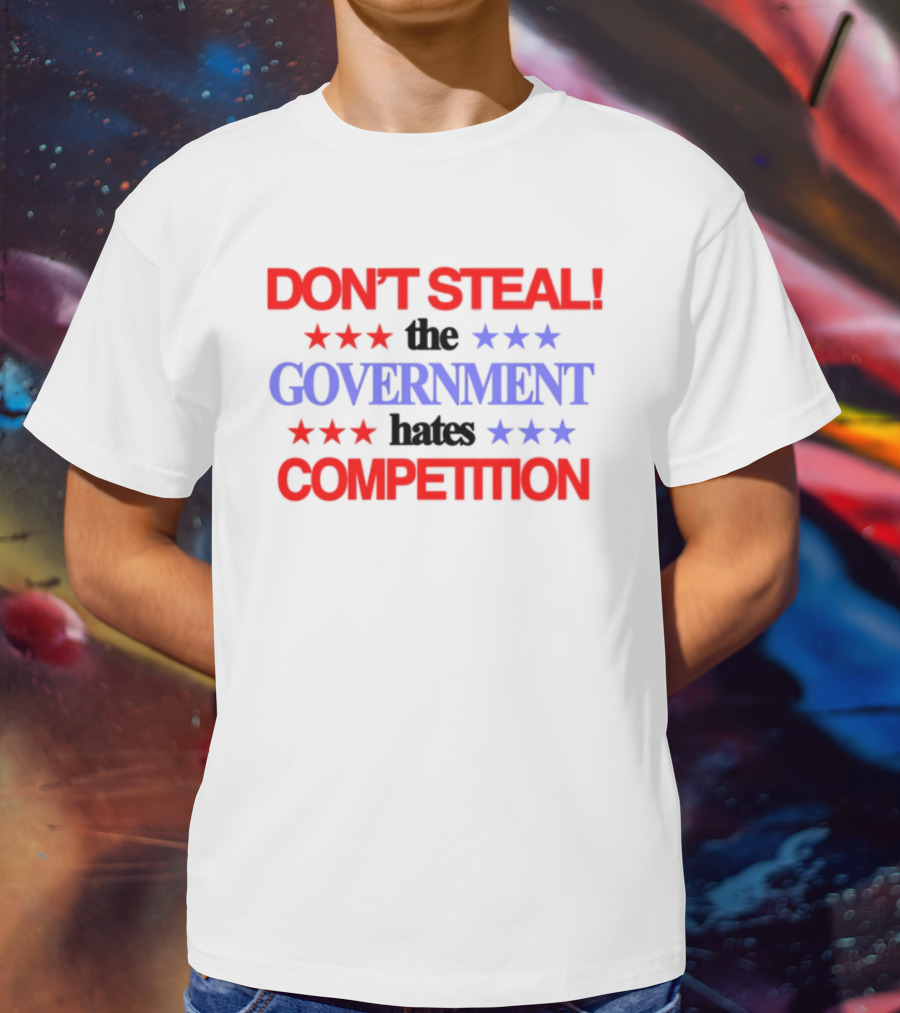 Don't Steal The Government Hates The Competition Patriotic Stars T-Shirt