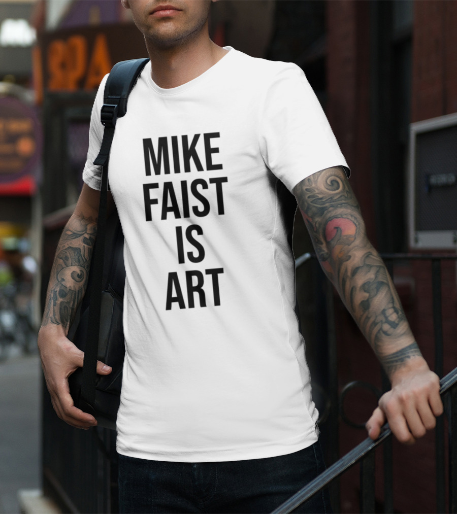 MIKE FAIST IS ART T-Shirt