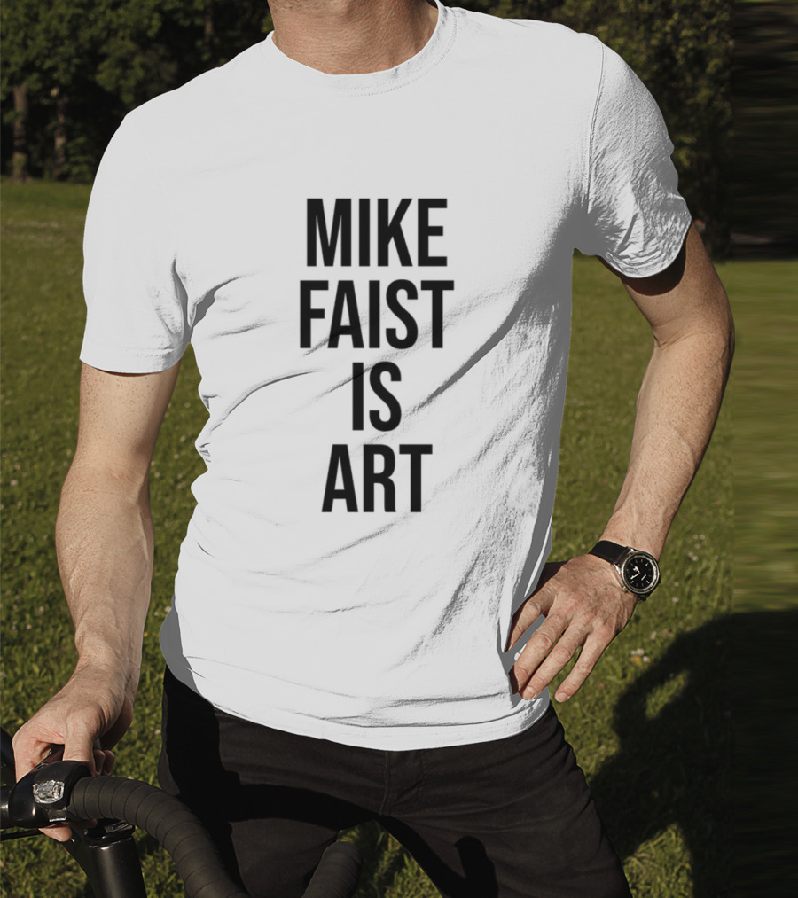 MIKE FAIST IS ART T-Shirt