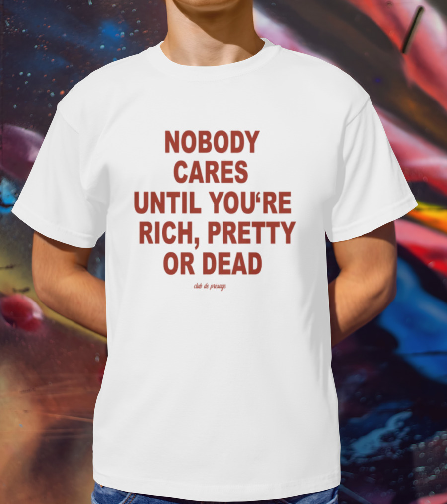 Nobody Cares Until You're Rich Pretty Or Dead Red Text Statement T-Shirt