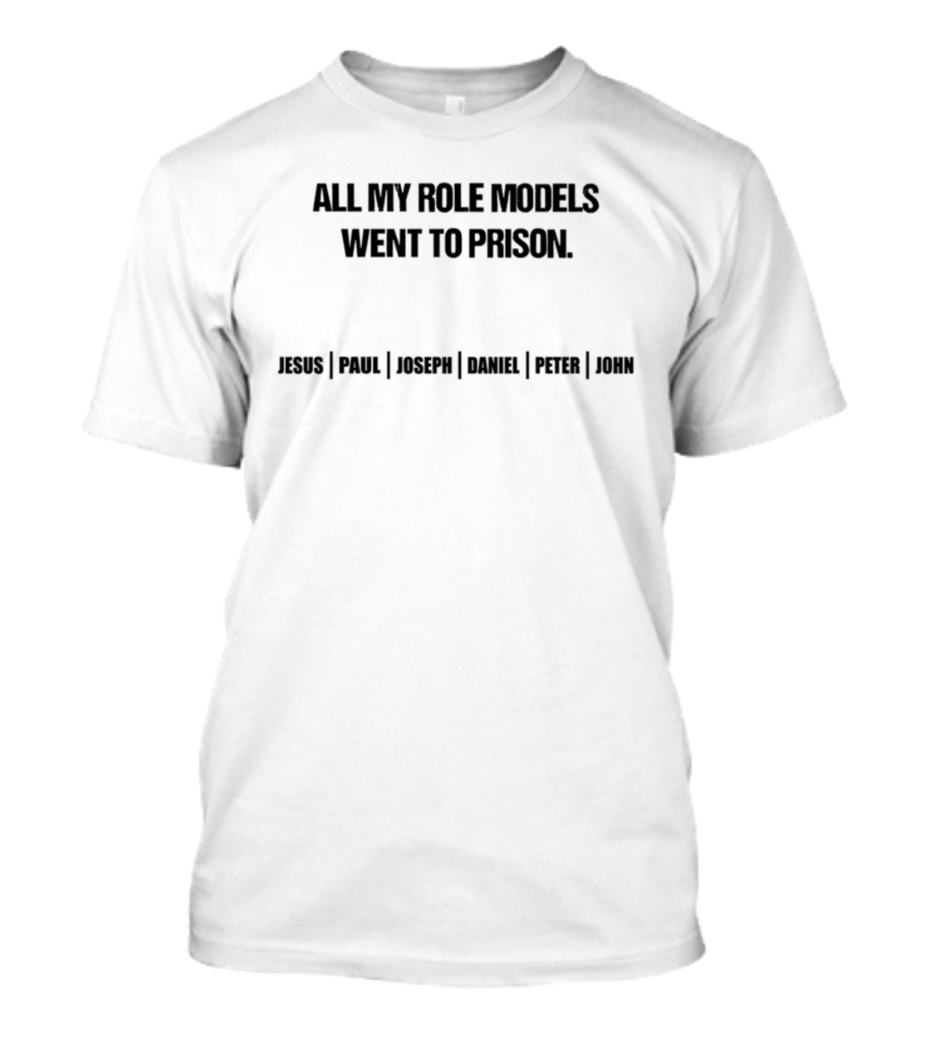 All My Role Models Went To Prison Jesus Paul Joseph Daniel Peter John T-Shirt