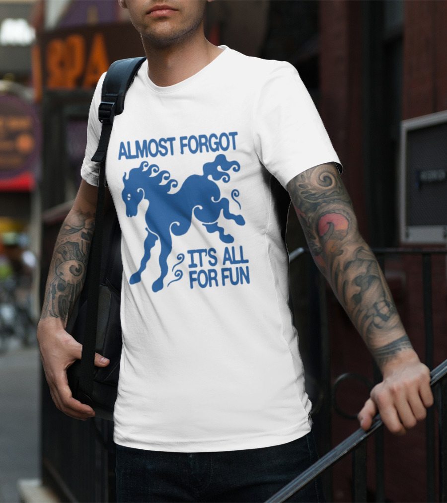 Almost Forgot It's All For Fun Blue Horse Playful Design T-Shirt
