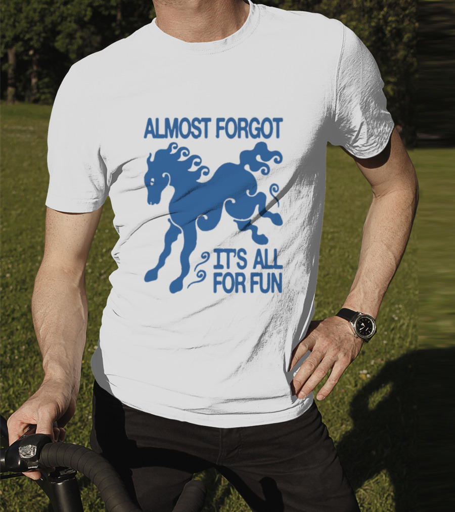 Almost Forgot It's All For Fun Blue Horse Playful Design T-Shirt