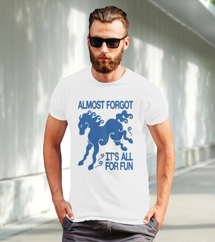 Almost Forgot It's All For Fun Blue Horse Playful Design T-Shirt
