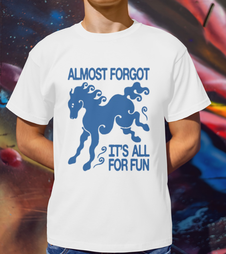 Almost Forgot It's All For Fun Blue Horse Playful Design T-Shirt