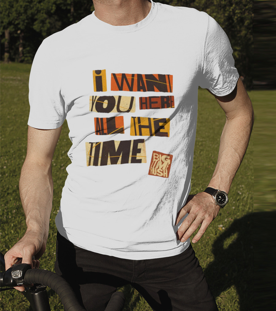 I Want You Here All The Time Big Time Rush T-Shirt