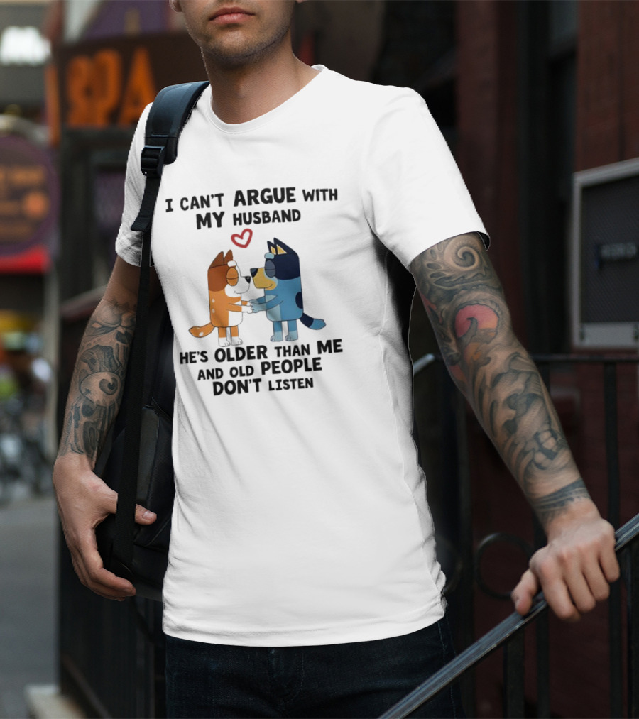 Bandit And Chilli I Can't Argue With My Husband He's Older Than Me And Old People Don't Listen T-Shirt