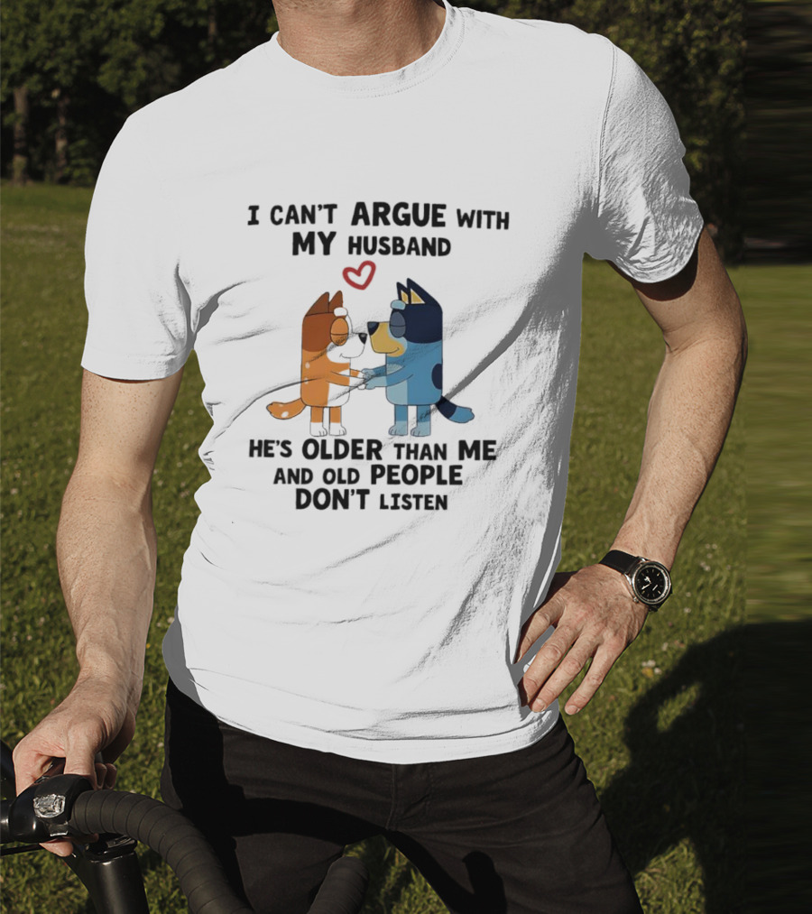 Bandit And Chilli I Can't Argue With My Husband He's Older Than Me And Old People Don't Listen T-Shirt