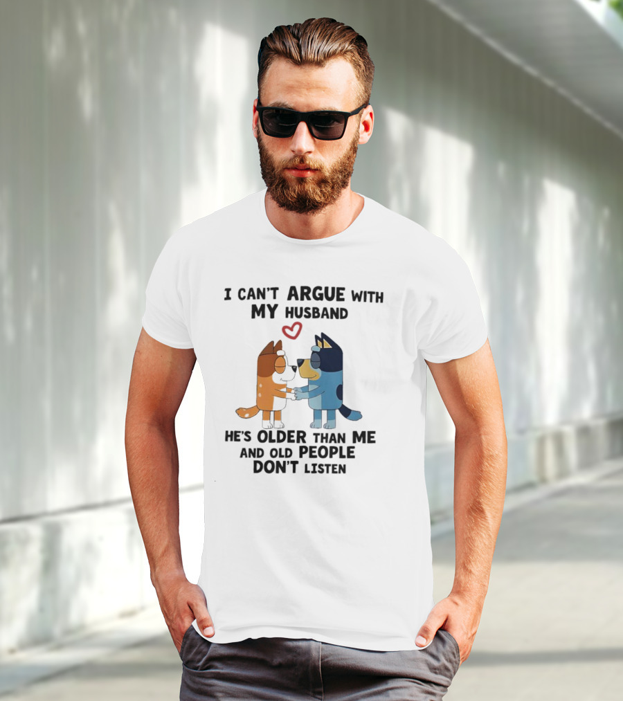 Bandit And Chilli I Can't Argue With My Husband He's Older Than Me And Old People Don't Listen T-Shirt