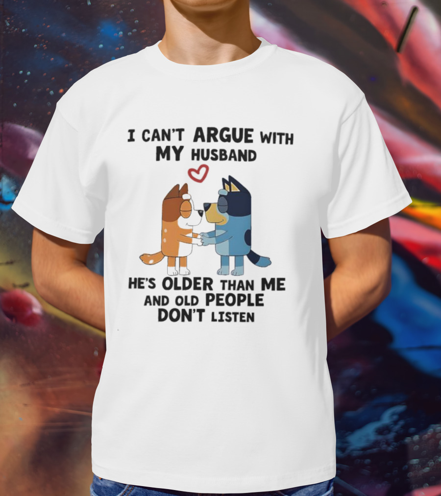 Bandit And Chilli I Can't Argue With My Husband He's Older Than Me And Old People Don't Listen T-Shirt