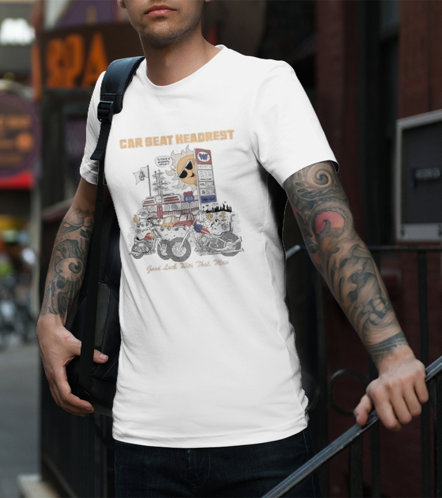 Car Seat Headrest Good Luck With That Sun Man Is There A Problem Officer Motors T-Shirt