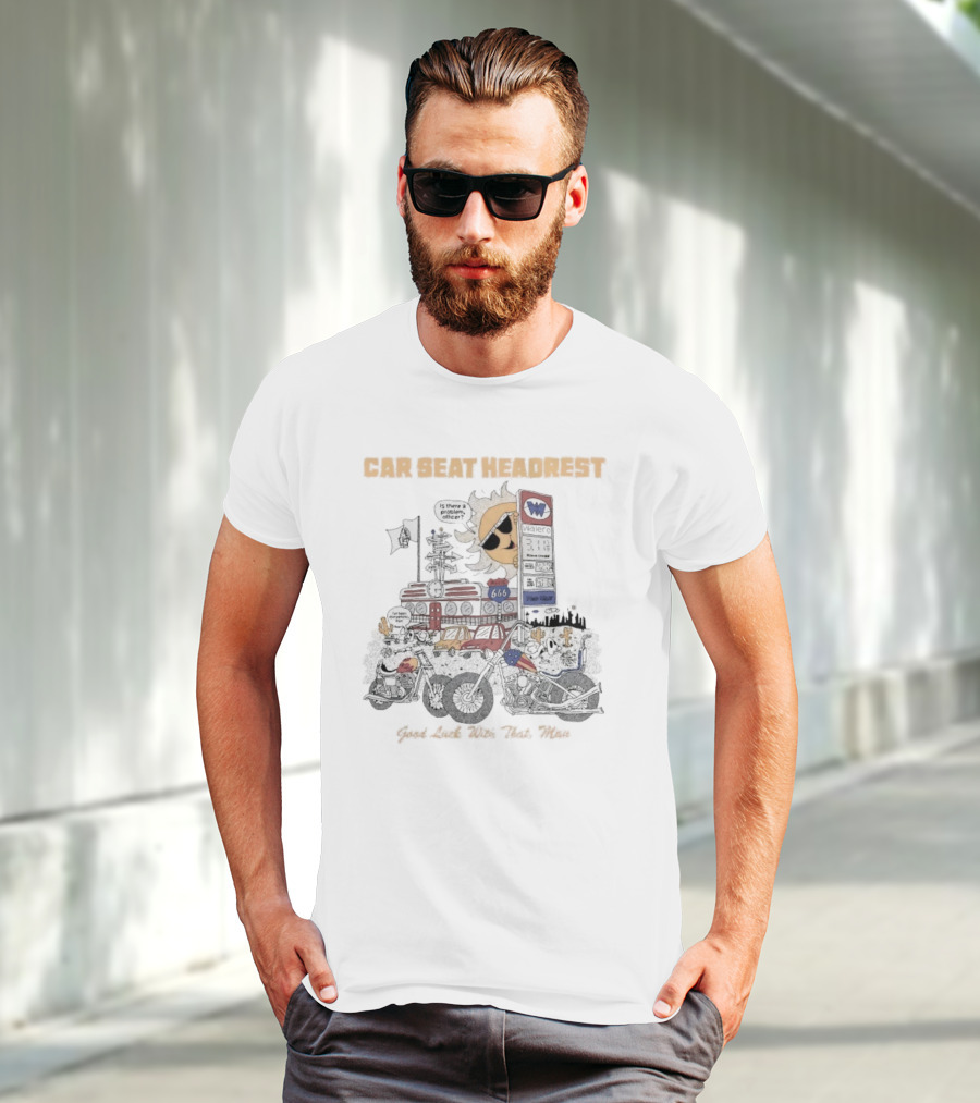 Car Seat Headrest Good Luck With That Sun Man Is There A Problem Officer Motors T-Shirt