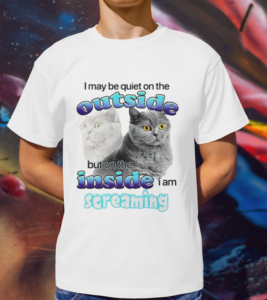 Cat I May Be Quiet On The Outside But On The Inside I Am Screaming T-Shirt