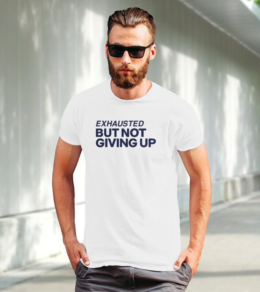 Exhausted But Not Giving Up Motivational Encouragement Resilience T-Shirt