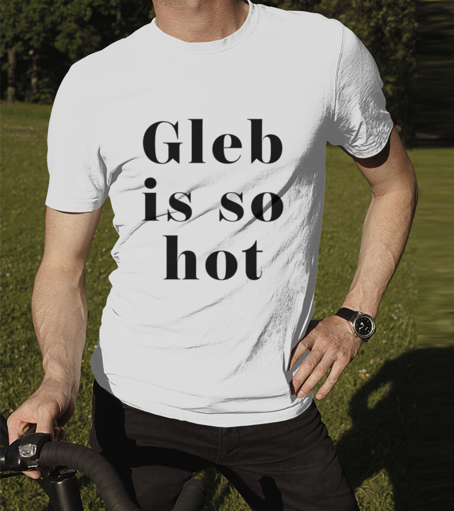 Gleb Is So Hot Text Statement T-Shirt
