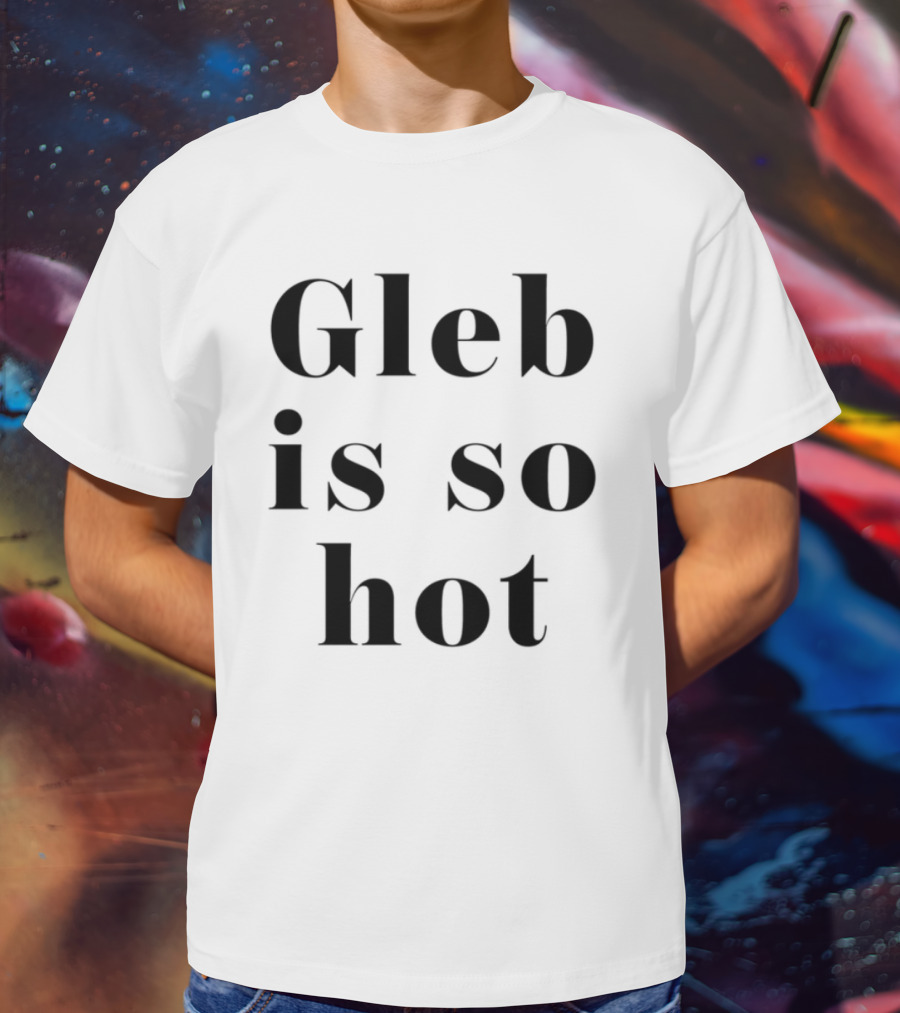 Gleb Is So Hot Text Statement T-Shirt
