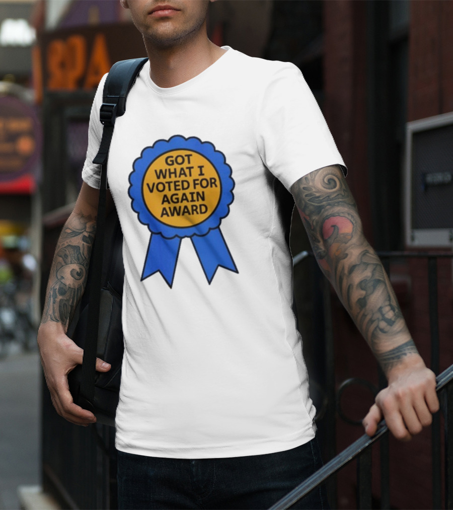Got What I Voted For Again Award Blue Ribbon T-Shirt