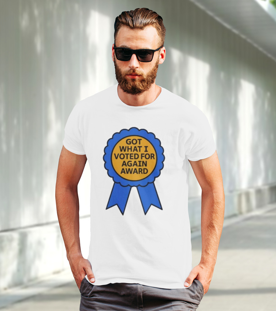 Got What I Voted For Again Award Blue Ribbon T-Shirt
