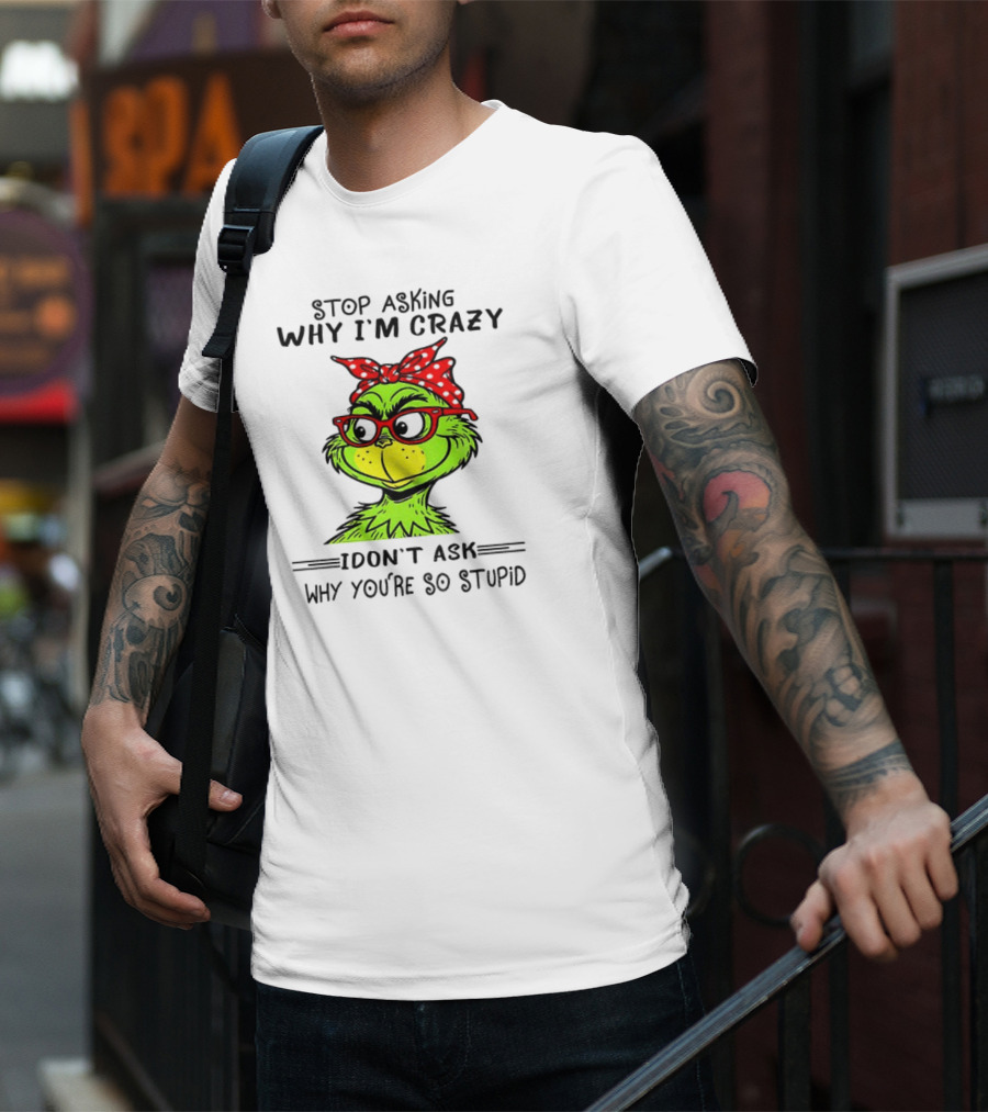 Grinch Stop Asking Why I'm Crazy I Don't Ask Why You're So Stupid Bandana Sunglasses T-Shirt
