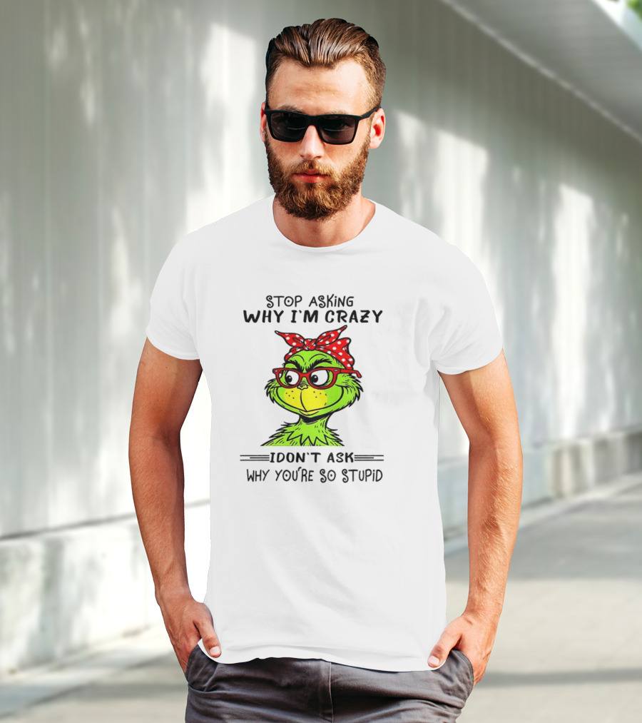 Grinch Stop Asking Why I'm Crazy I Don't Ask Why You're So Stupid Bandana Sunglasses T-Shirt