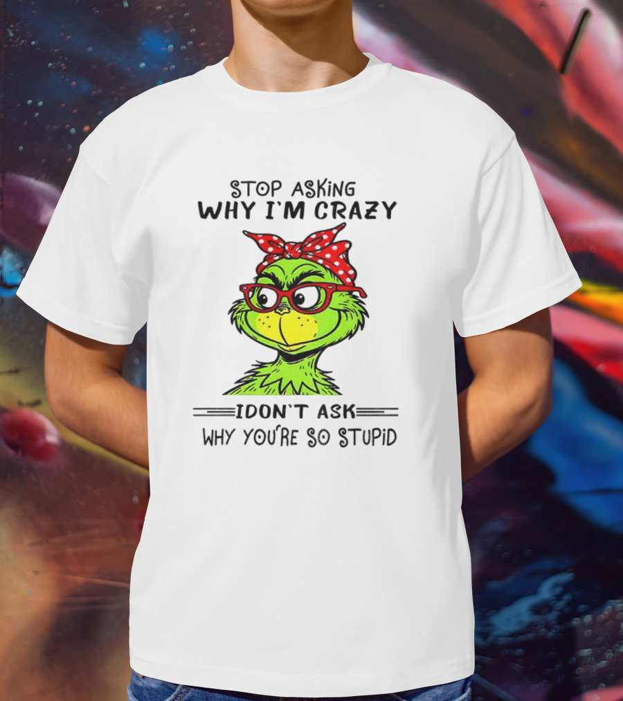 Grinch Stop Asking Why I'm Crazy I Don't Ask Why You're So Stupid Bandana Sunglasses T-Shirt