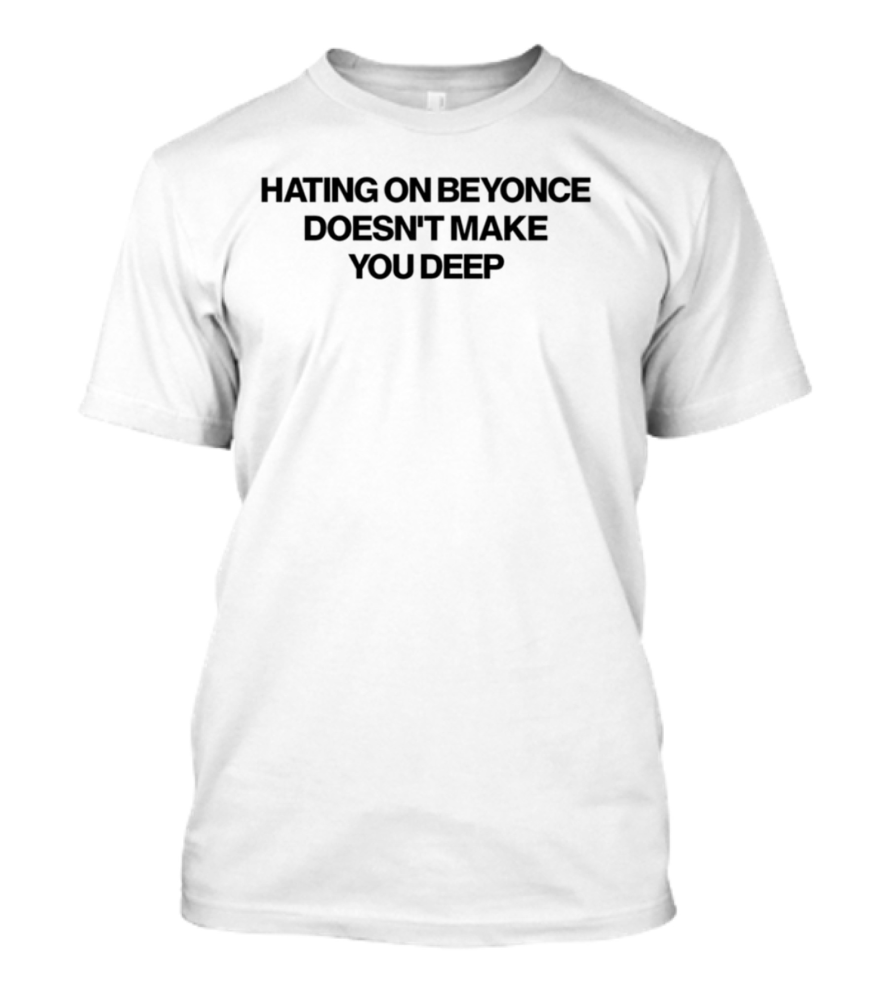 Hating On Beyonce Doesn_t Make You Deep Empowerment Statement T-Shirt