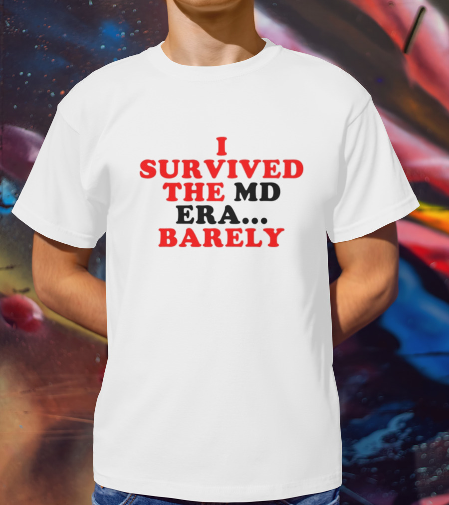 I Survived The MD Era Barely T-Shirt