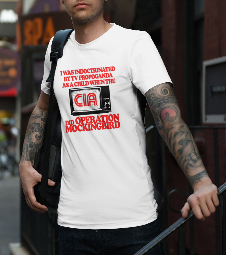 I Was Indoctrinated By TV Propaganda CIA Operation Mockingbird T-Shirt