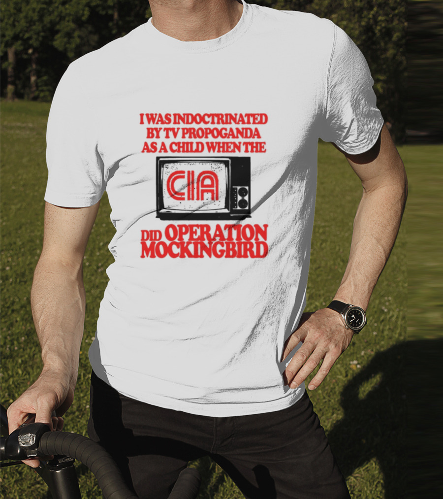 I Was Indoctrinated By TV Propaganda CIA Operation Mockingbird T-Shirt