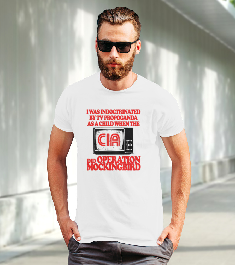 I Was Indoctrinated By TV Propaganda CIA Operation Mockingbird T-Shirt