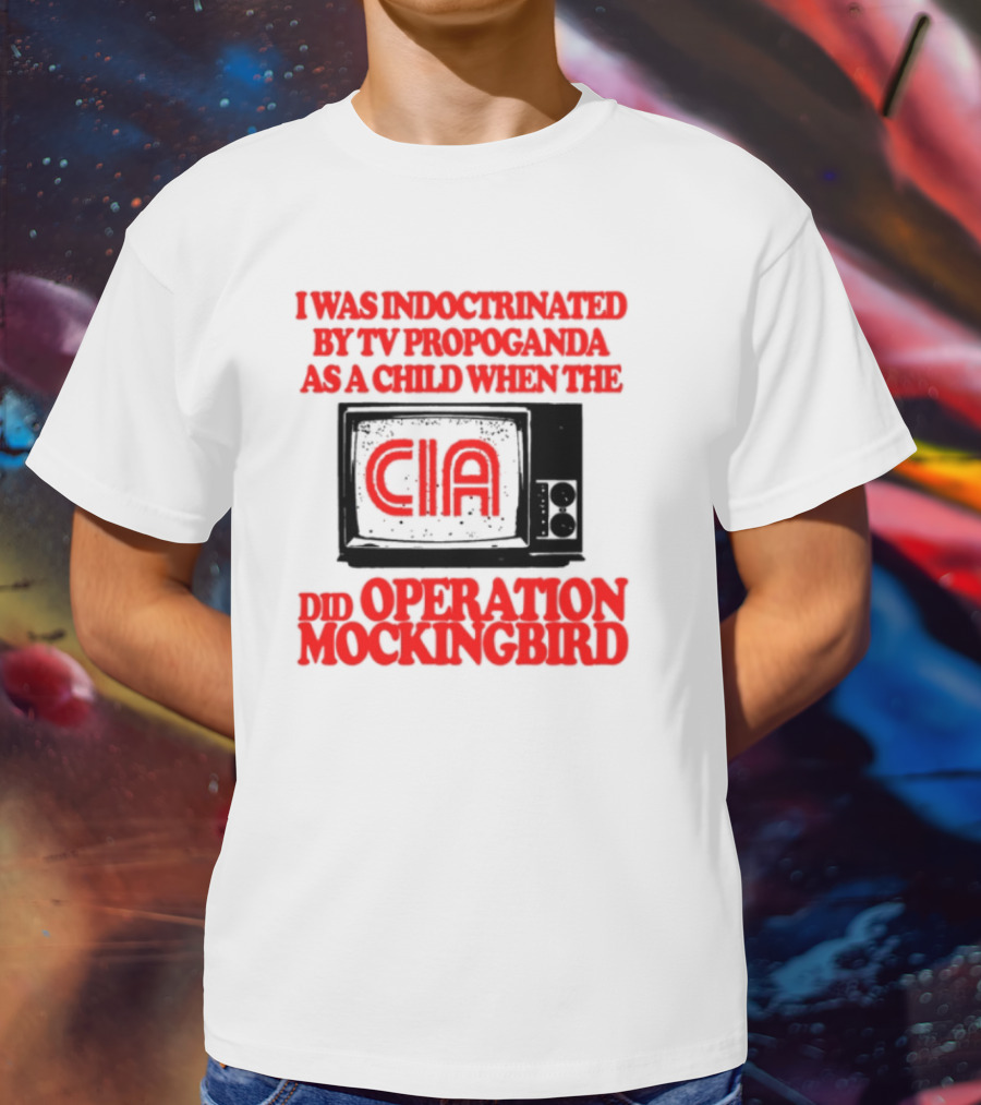 I Was Indoctrinated By TV Propaganda CIA Operation Mockingbird T-Shirt