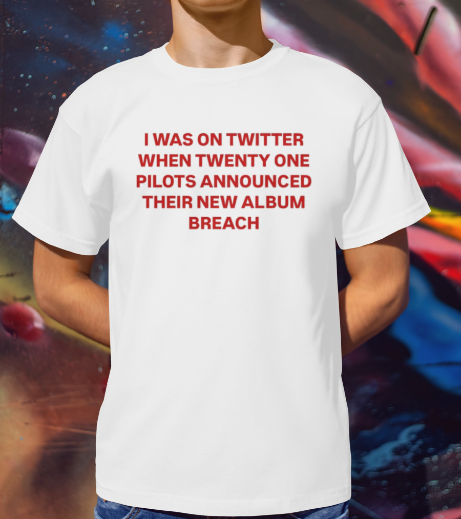 I Was On Twitter When Twenty One Pilots Announced Their New Album Breach T-Shirt