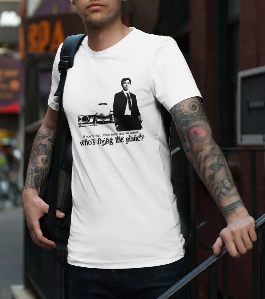 If You're First Officer Blunt And I'm Autistic Who's Flying The Plane T-Shirt