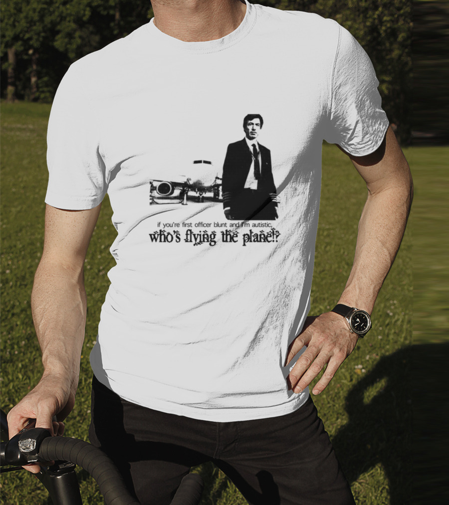 If You're First Officer Blunt And I'm Autistic Who's Flying The Plane T-Shirt