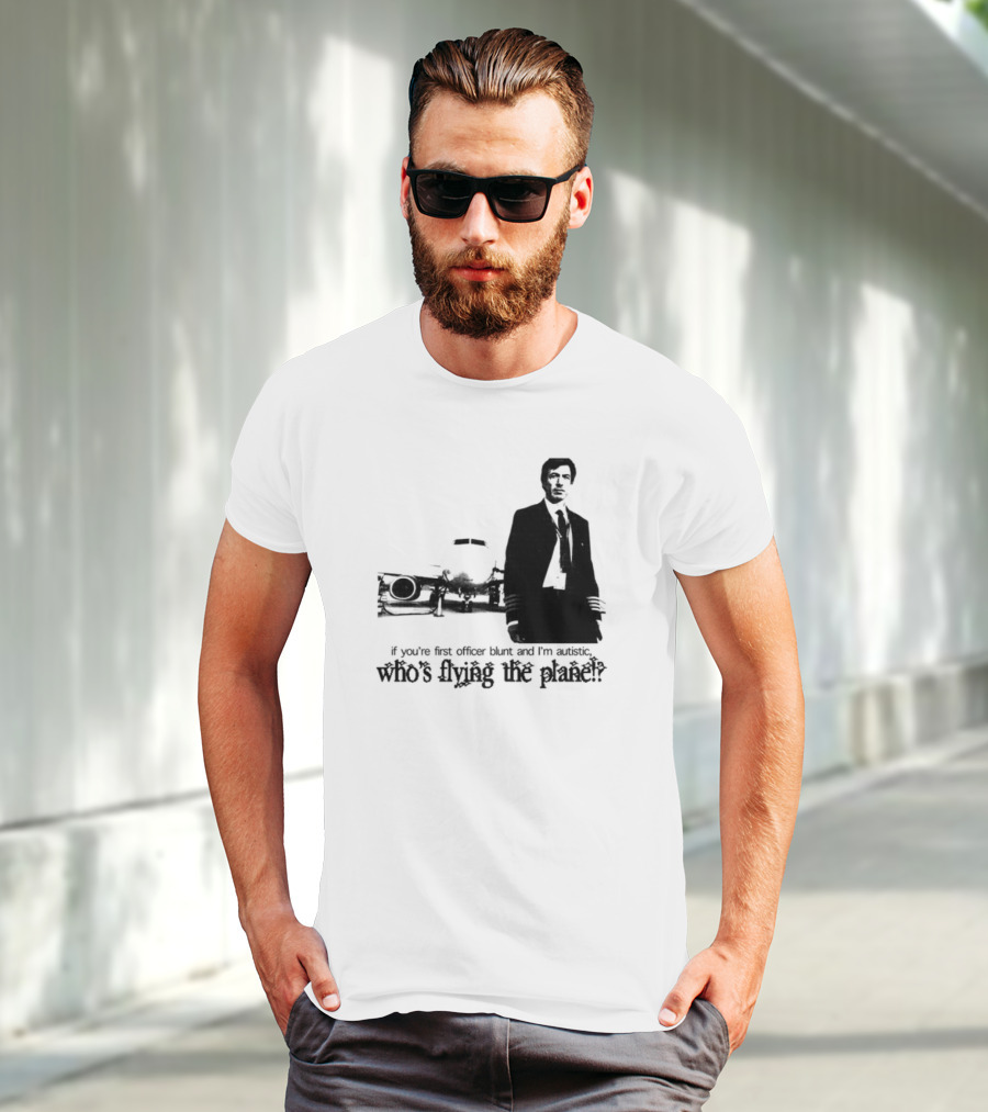 If You're First Officer Blunt And I'm Autistic Who's Flying The Plane T-Shirt