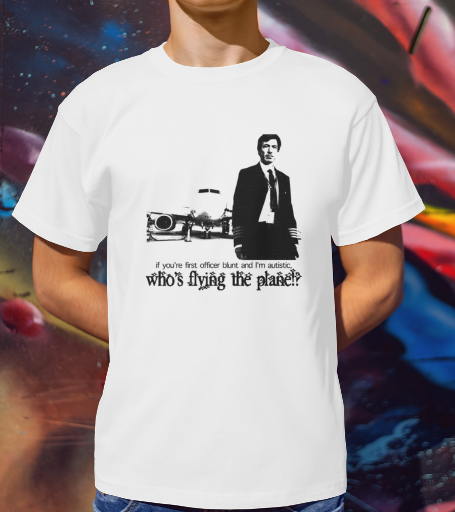 If You're First Officer Blunt And I'm Autistic Who's Flying The Plane T-Shirt