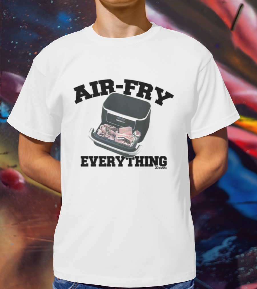 Killdozer Air-Fry Everything Bulldozer Cooking T-Shirt