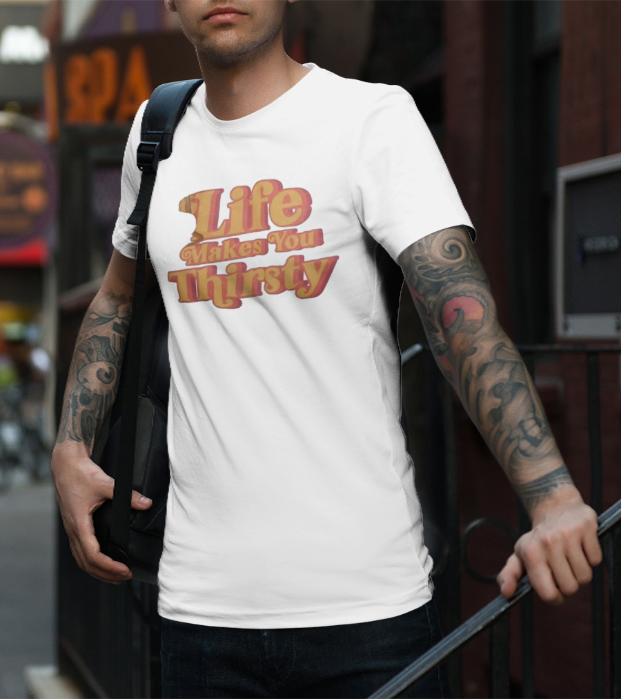 Life Makes You Thirsty Retro Typography T-Shirt