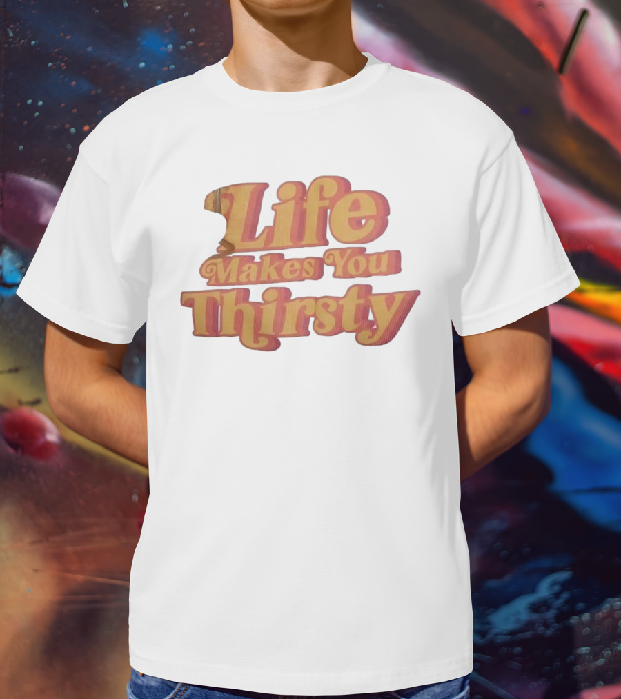 Life Makes You Thirsty Retro Typography T-Shirt