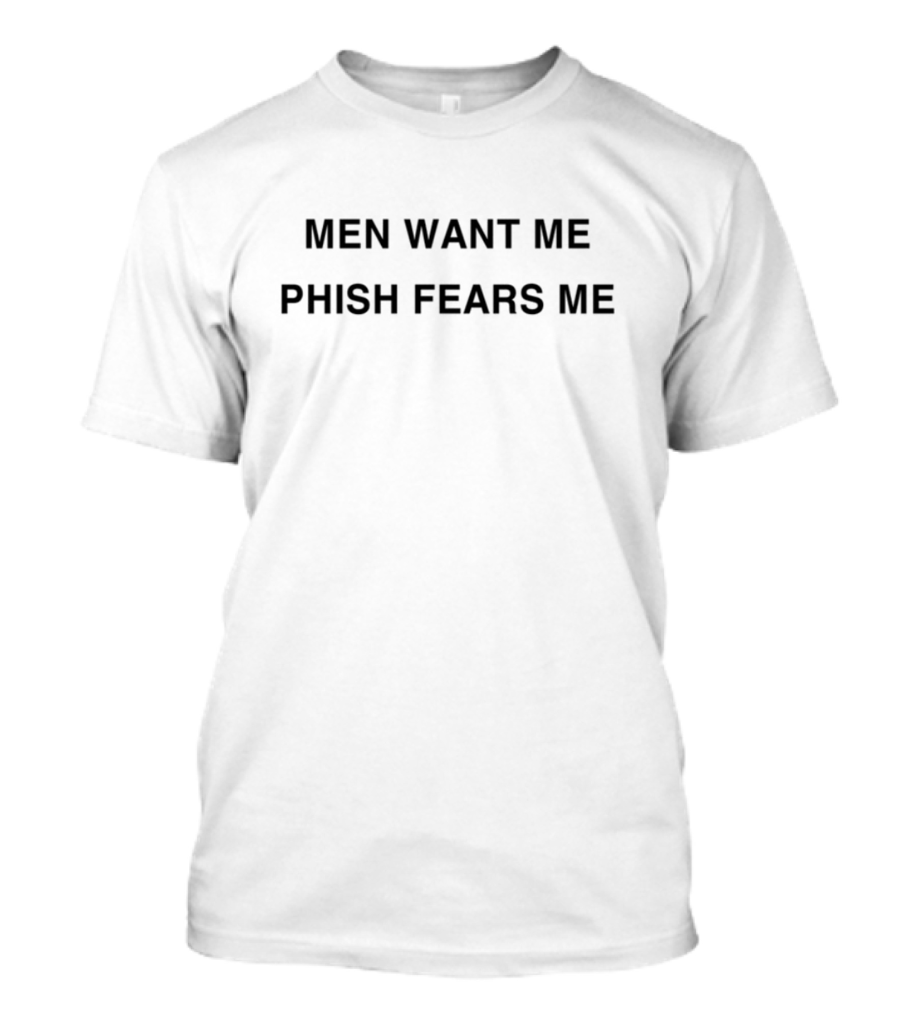 Men Want Me Phish Fears Me Fun And Bold Statement T-Shirt