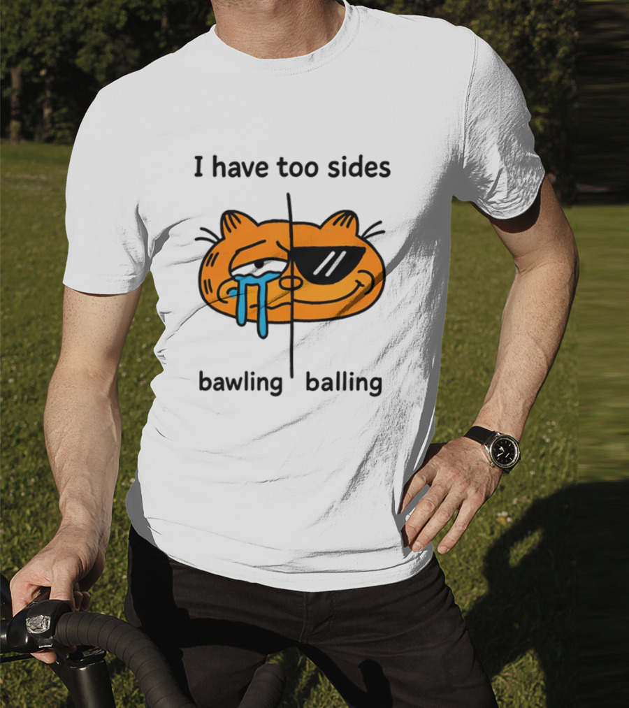 Orbital I Have Too Sides Bawling And Balling Iconic Cat Parody T-Shirt