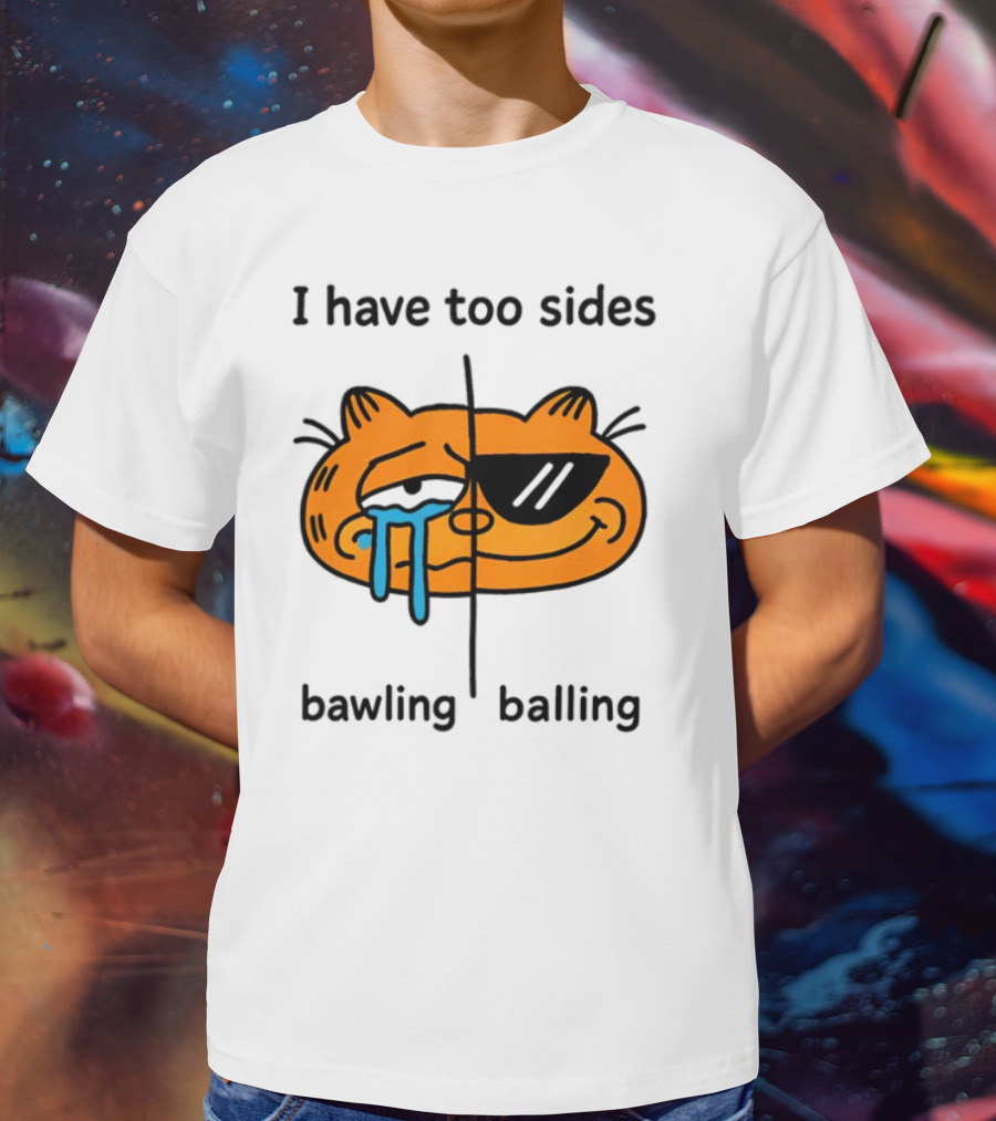 Orbital I Have Too Sides Bawling And Balling Iconic Cat Parody T-Shirt