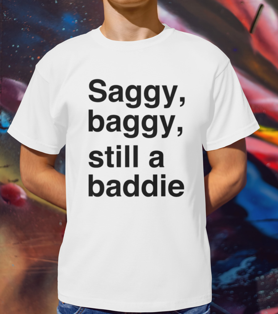 Saggy Baggy Still A Baddie Big Letters Text T-Shirt