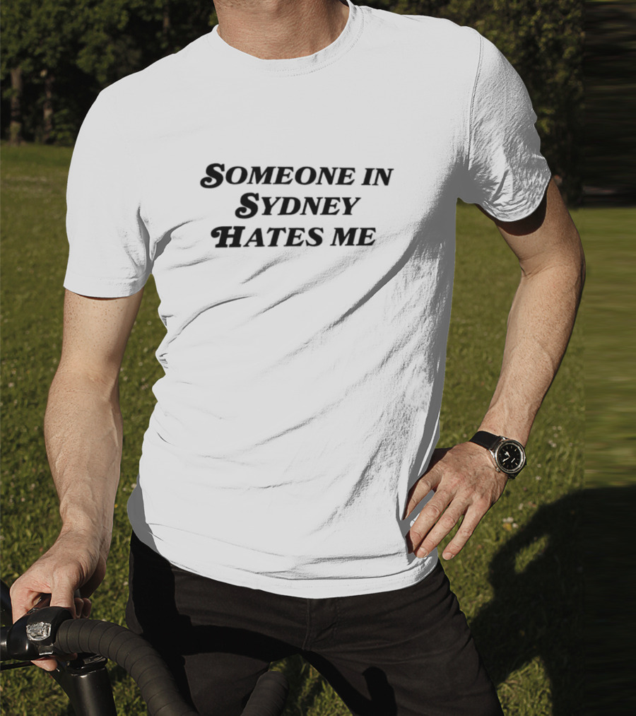 Someone In Sydney Hates Me Original Bold Statement T-Shirt