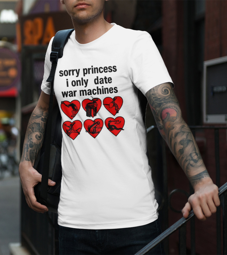 Sorry Princess I Only Date War Machines Hearts And Medieval Imagery T-Shirt