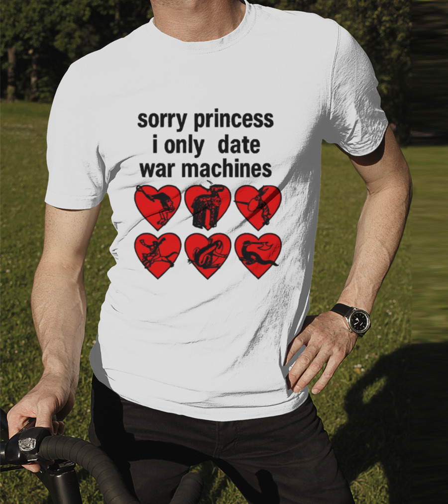 Sorry Princess I Only Date War Machines Hearts And Medieval Imagery T-Shirt