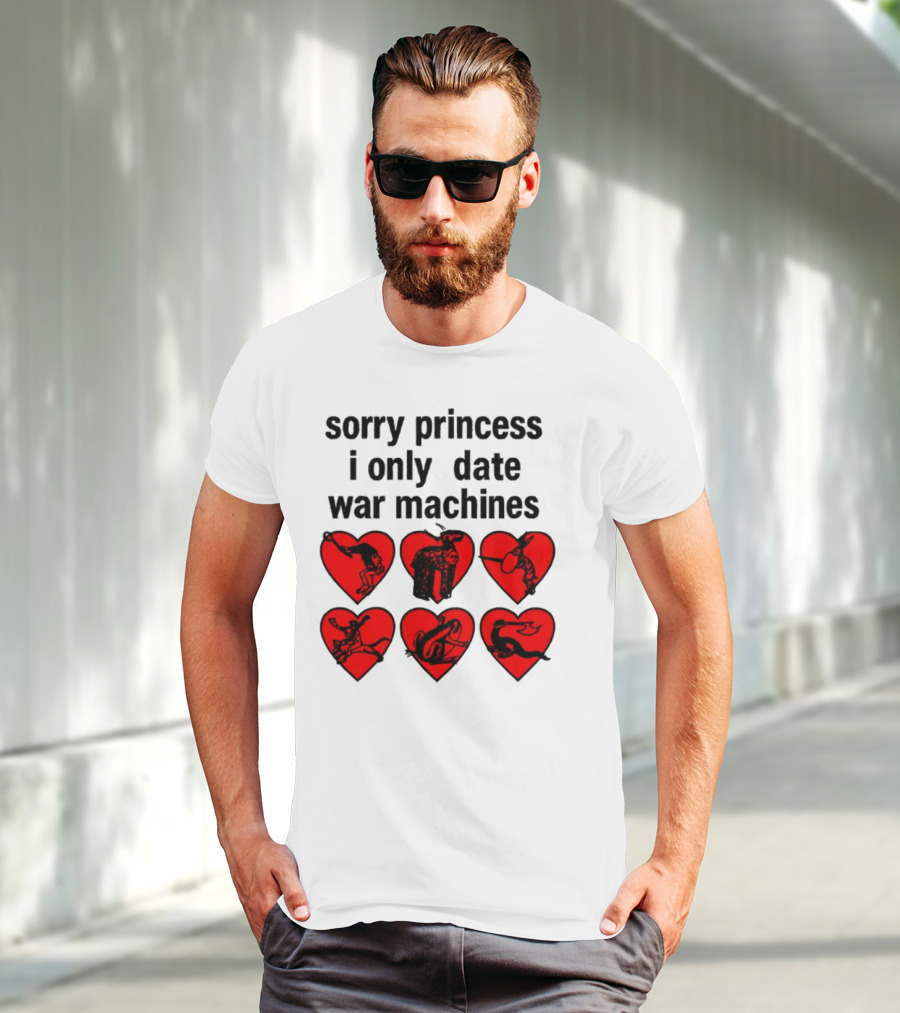 Sorry Princess I Only Date War Machines Hearts And Medieval Imagery T-Shirt