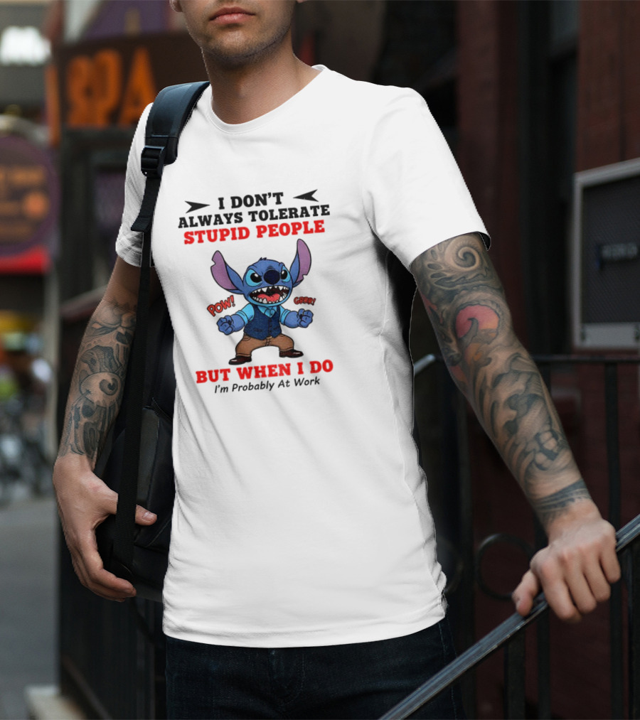 Stitch I Don't Always Tolerate Stupid People But When I Do I'm Probably At Work T-Shirt