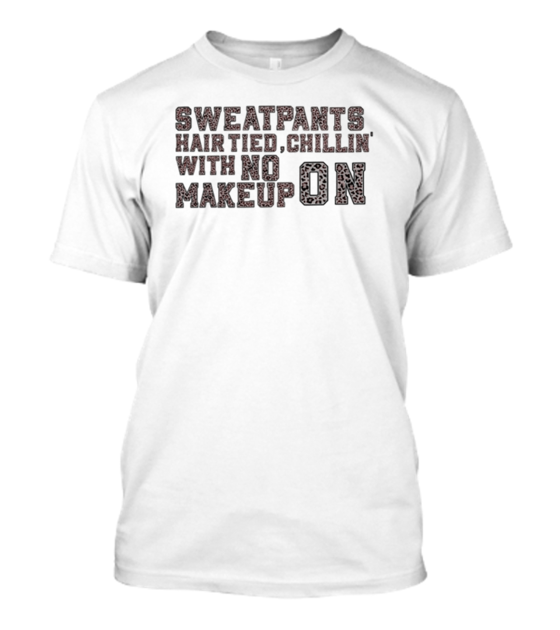 Sweatpants Hair Tied Chillin With No Makeup On Everyday Comfort T-Shirt
